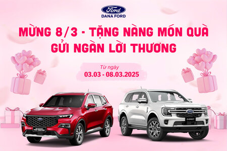 MỪNG 8/3 - DANA FORD TRI ÂN KHÁCH HÀNG ƯU ĐÃI LỚN