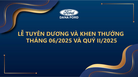 DANA FORD VINH DANH & KHEN THƯỞNG THÁNG 06/2025 & QUÝ II/2025